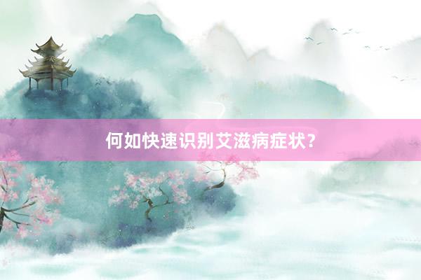 何如快速识别艾滋病症状？